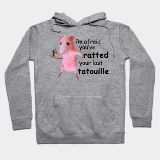 I'm Afraid You've Ratted Your Last Tatouille Hoodie